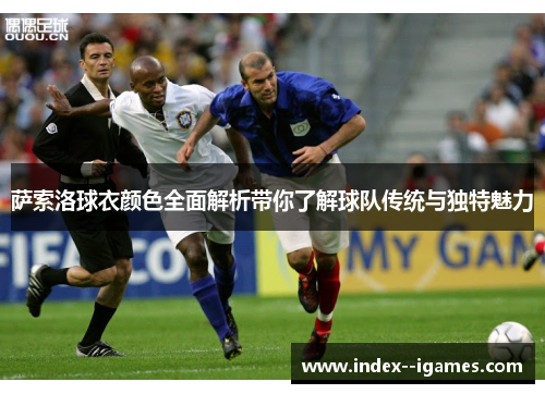萨索洛球衣颜色全面解析带你了解球队传统与独特魅力 萨索洛球衣颜色全面解析带你了解球队传统与独特魅力