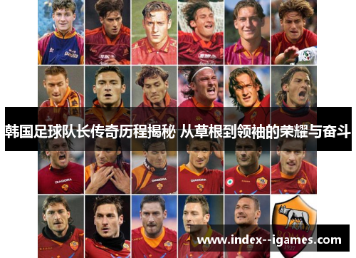 韩国足球队长传奇历程揭秘 从草根到领袖的荣耀与奋斗